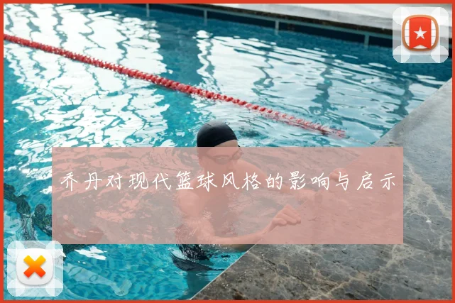 乔丹对现代篮球风格的影响与启示