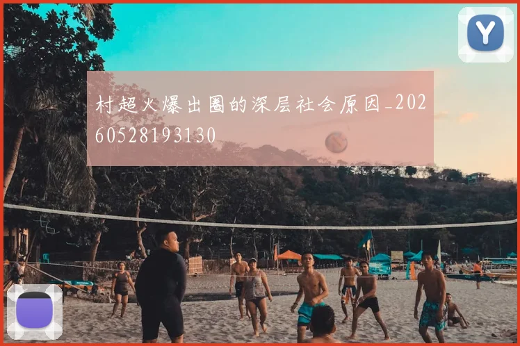 村超火爆出圈的深层社会原因_20260528193130