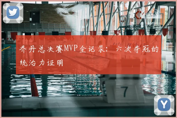 乔丹总决赛MVP全记录:六次夺冠的统治力证明
