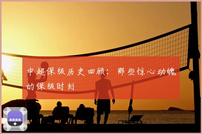 中超保级历史回顾：那些惊心动魄的保级时刻