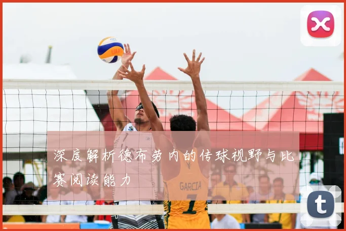 深度解析德布劳内的传球视野与比赛阅读能力