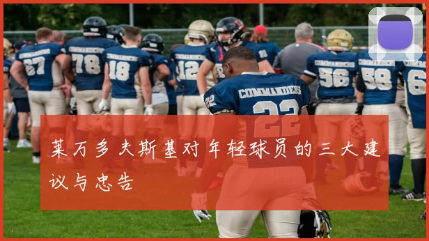 莱万多夫斯基对年轻球员的三大建议与忠告